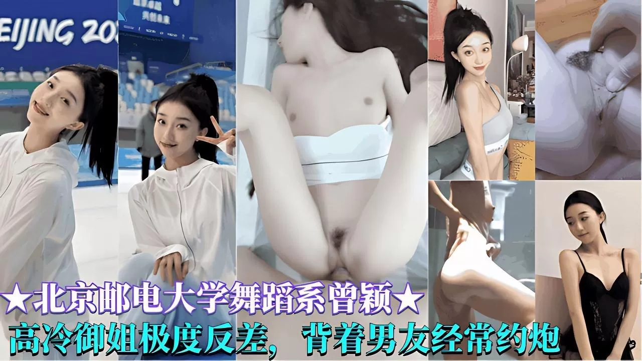 极品反差【北京邮电大学舞蹈系曾颖】高冷御姐嫉妒反差,背着男友经常约炮出轨