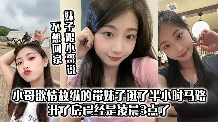 妹子跟小哥说不想回家 小哥欲情故纵的带妹子逛了半小时马路 开了房已经是凌晨3点了 上来妹妹太主动了 小哥第一次10分钟交枪