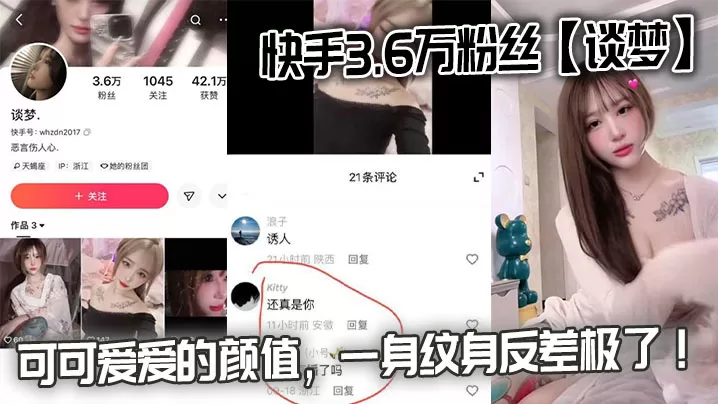 快手3.6万粉丝【谈梦】的性爱视频流出,可可爱爱的颜值,一身纹身反差极了