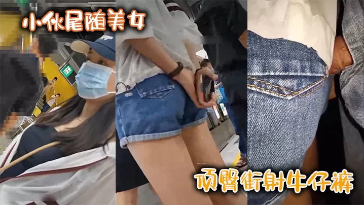 小伙尾随美女,顶臀街射牛仔裤